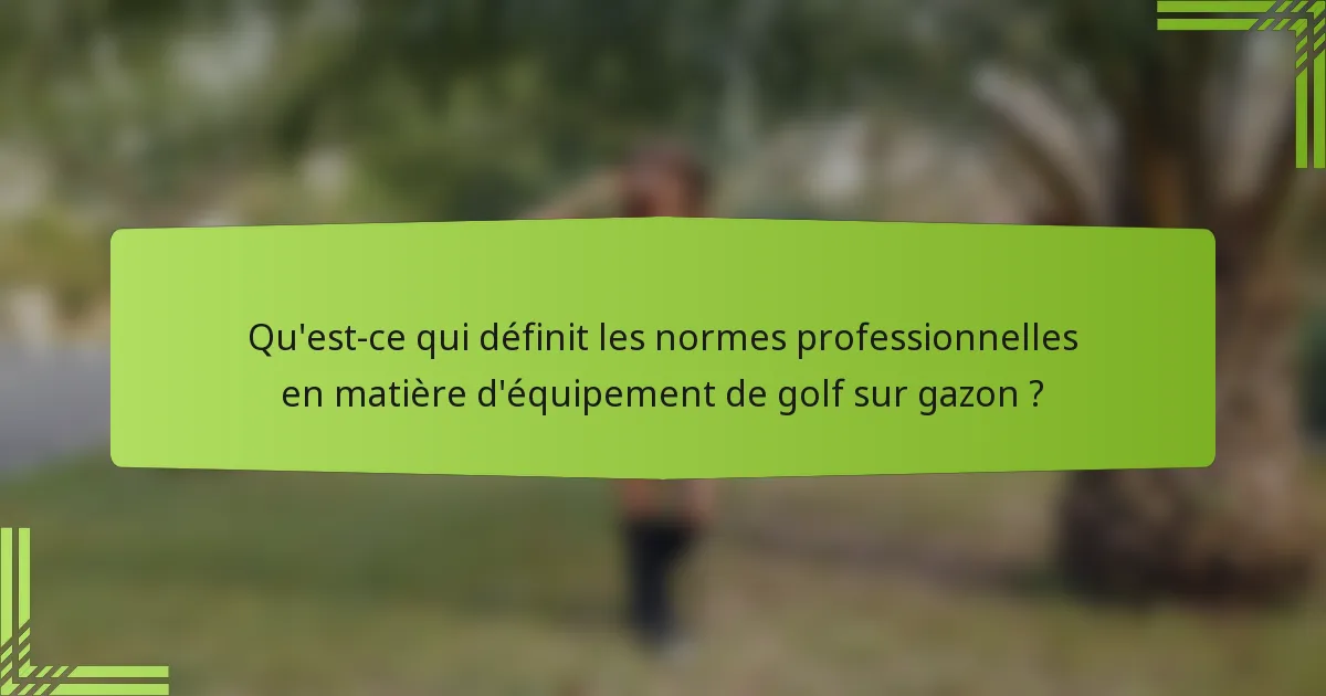 Qu'est-ce qui définit les normes professionnelles en matière d'équipement de golf sur gazon ?